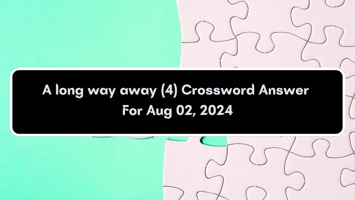 A long way away (4) Crossword Clue Puzzle Answer from August 02, 2024