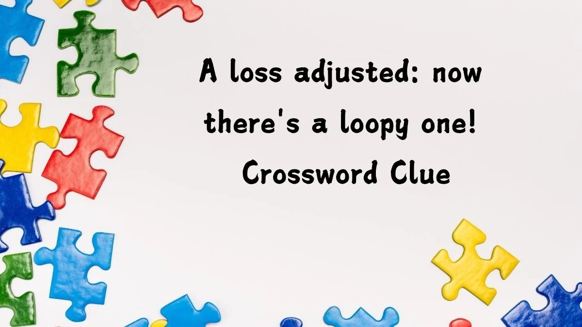 A loss adjusted: now there's a loopy one! Crossword Clue Puzzle Answer from August 24, 2024