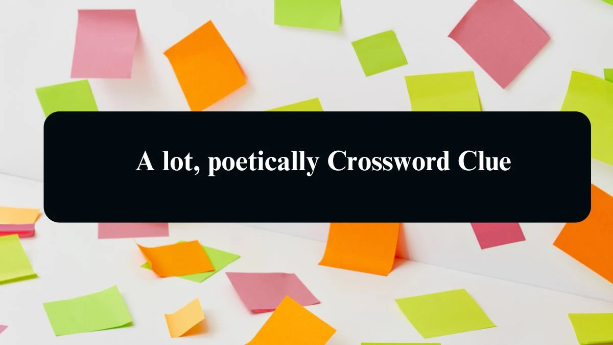 A lot, poetically Daily Commuter Crossword Clue Puzzle Answer from August 15, 2024