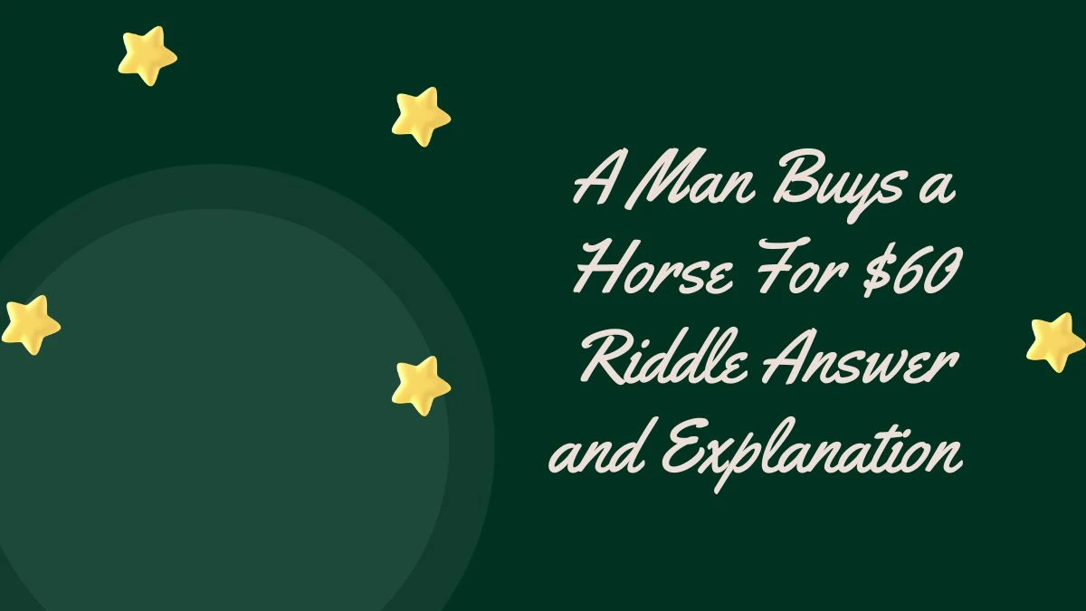 A Man Buys a Horse For $60 Riddle Answer