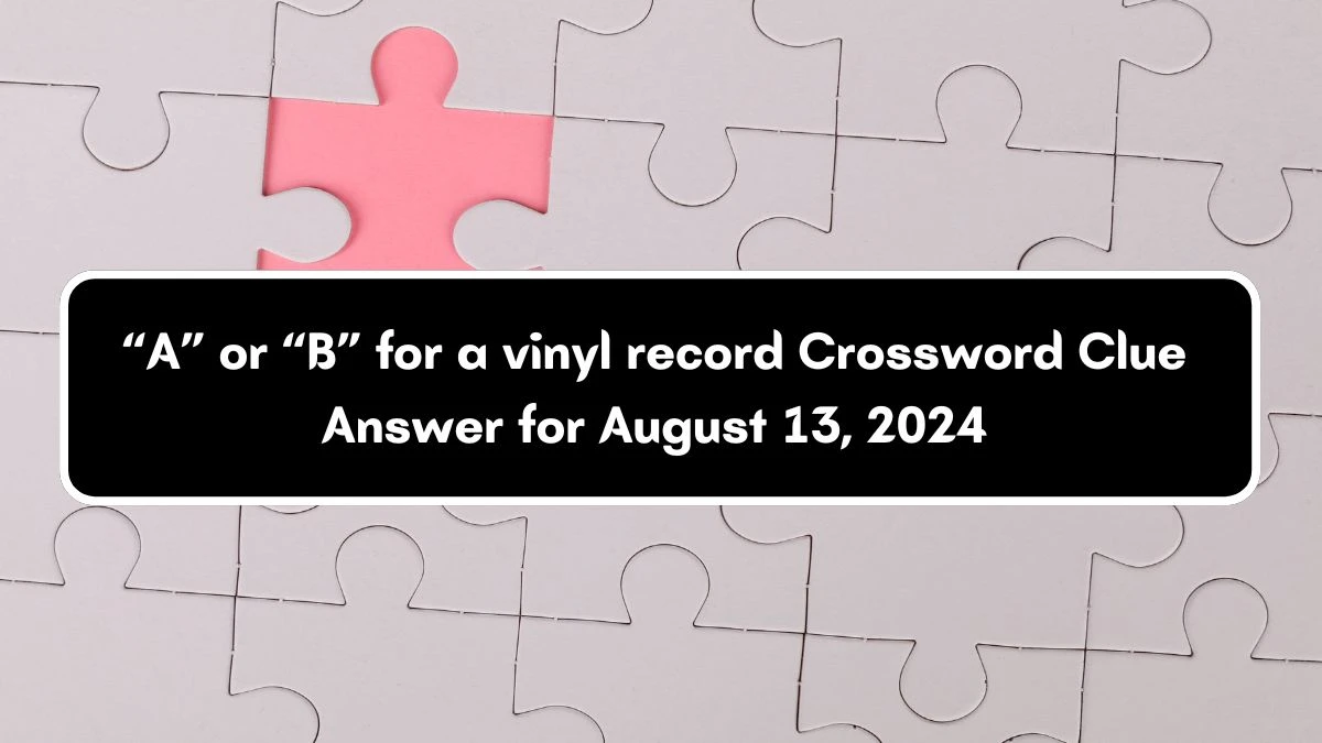 “A” or “B” for a vinyl record Universal Crossword Clue Puzzle Answer from August 13, 2024