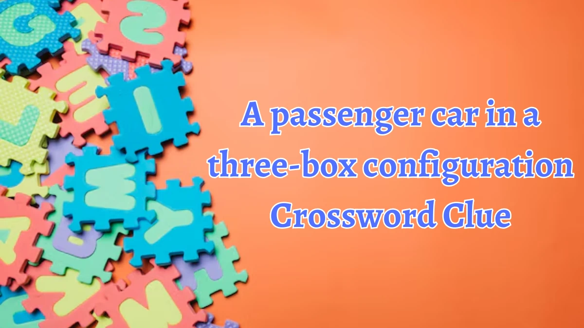 A passenger car in a three-box configuration Crossword Clue Puzzle Answer from August 22, 2024