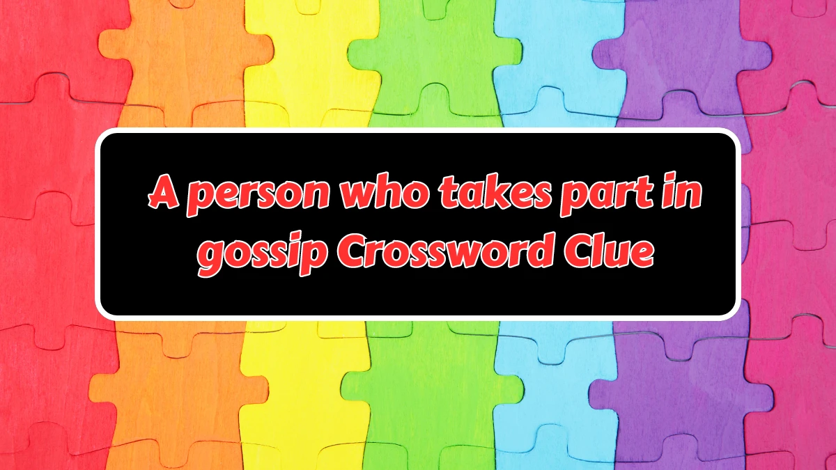 A person who takes part in gossip Crossword Clue Puzzle Answer from August 08, 2024