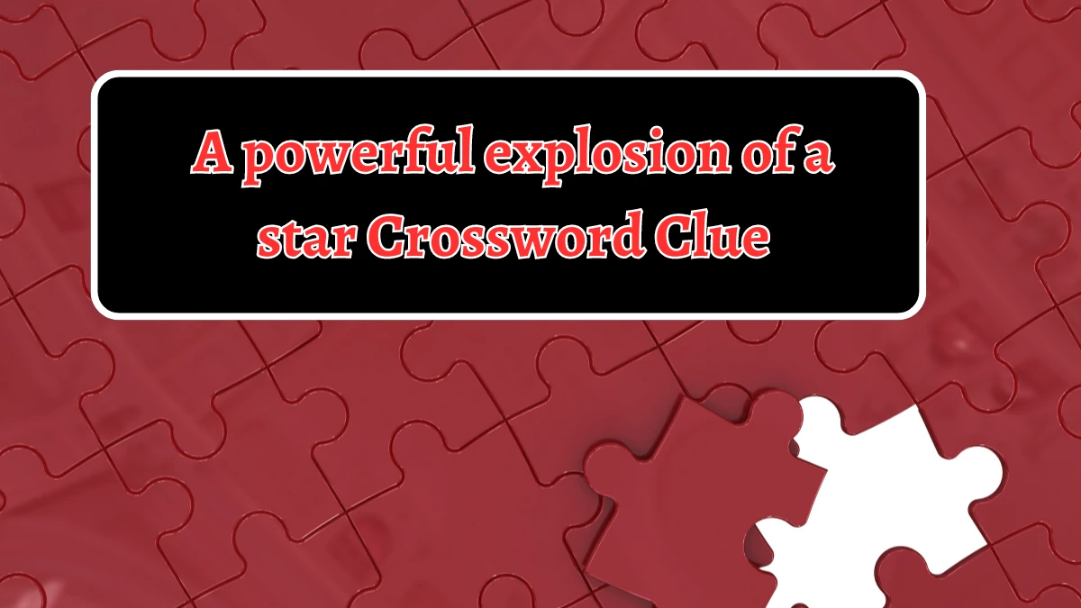 A powerful explosion of a star Crossword Clue Puzzle Answer from August 14, 2024