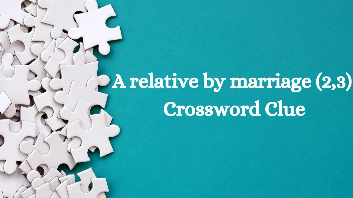 A relative by marriage (2,3) Crossword Clue Answers on August 02, 2024