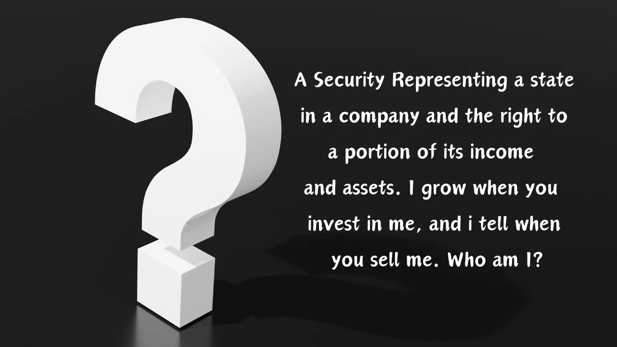 A Security Representing a state in a company and the right to a portion of its income and assets. I grow when you invest in me, and i tell when you sell me. Who am I? X Empire Riddle of the Day 21 August 2024