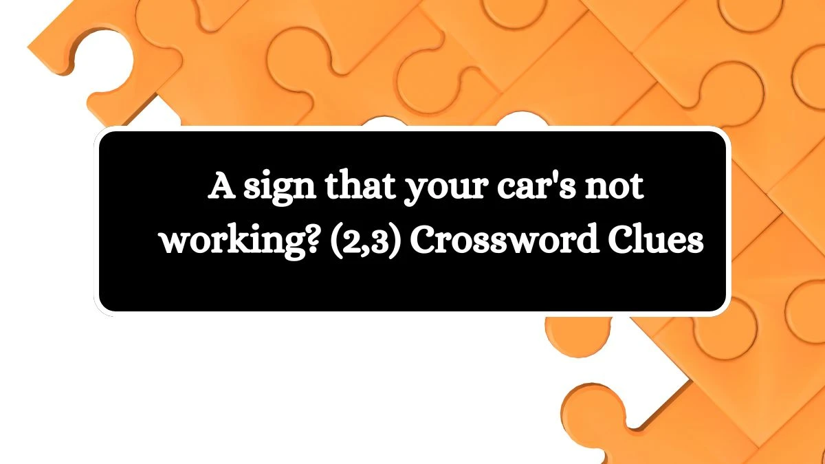 A sign that your car's not working? (2,3) Crossword Clue Answers on August 10, 2024