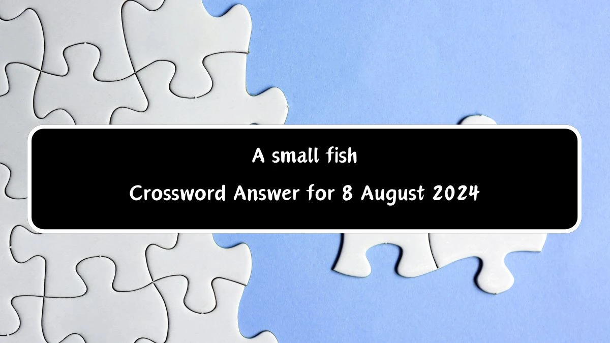 A small fish Crossword Clue Answers on August 08, 2024