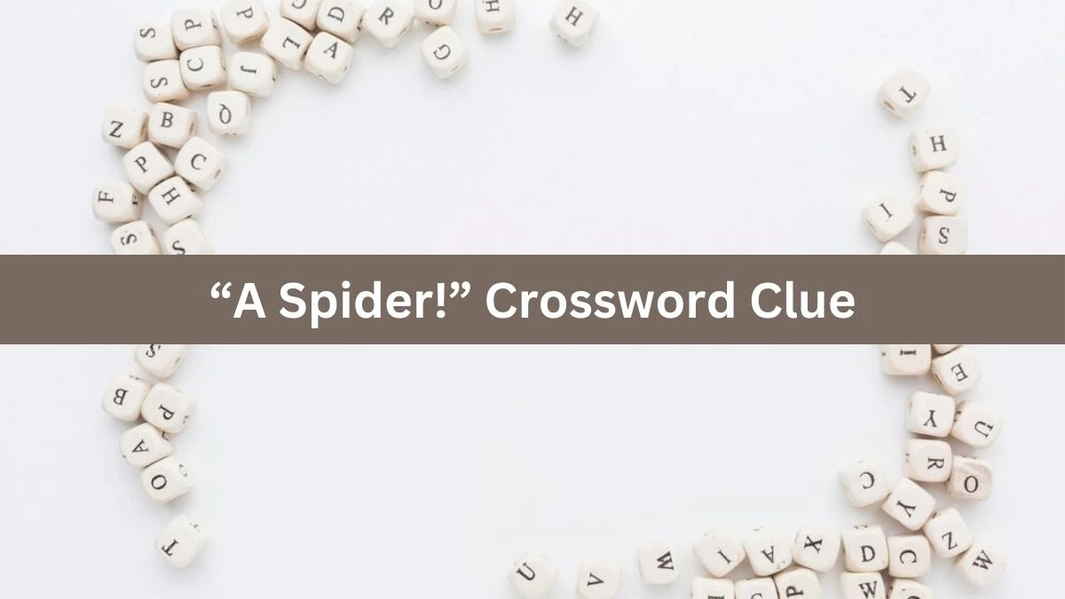 “A Spider!” NYT Crossword Clue Puzzle Answer from August 20, 2024