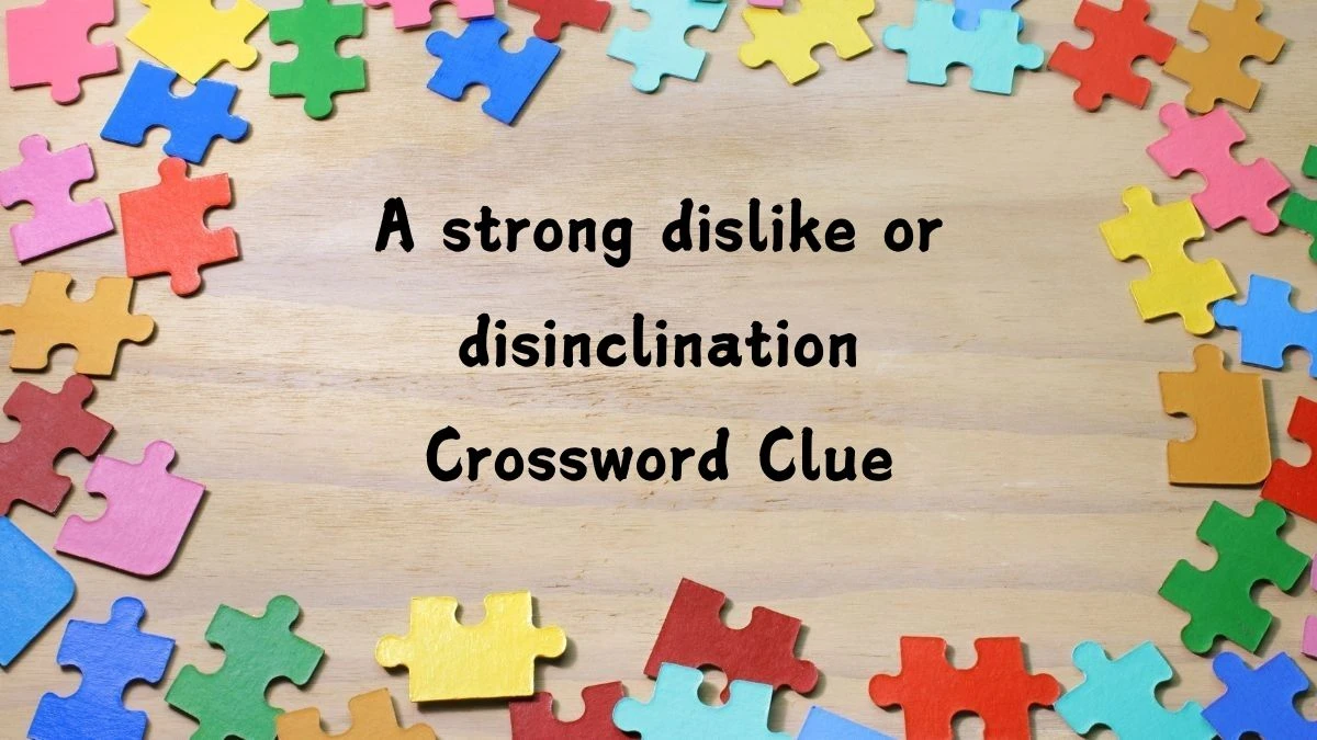 A strong dislike or disinclination Crossword Clue Puzzle Answer from August 13, 2024