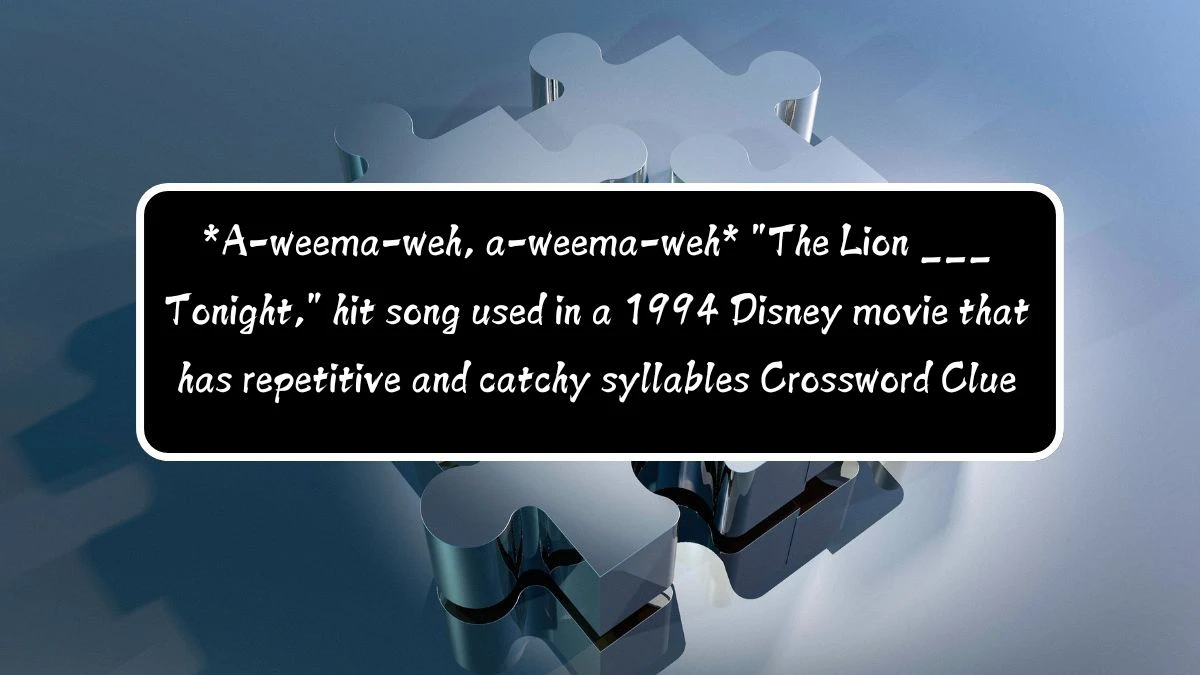 *A-weema-weh, a-weema-weh* The Lion ___ Tonight, hit song used in a 1994 Disney movie that has repetitive and catchy syllables Daily Themed Crossword Clue 6 letters Puzzle Answer from August 12, 2024