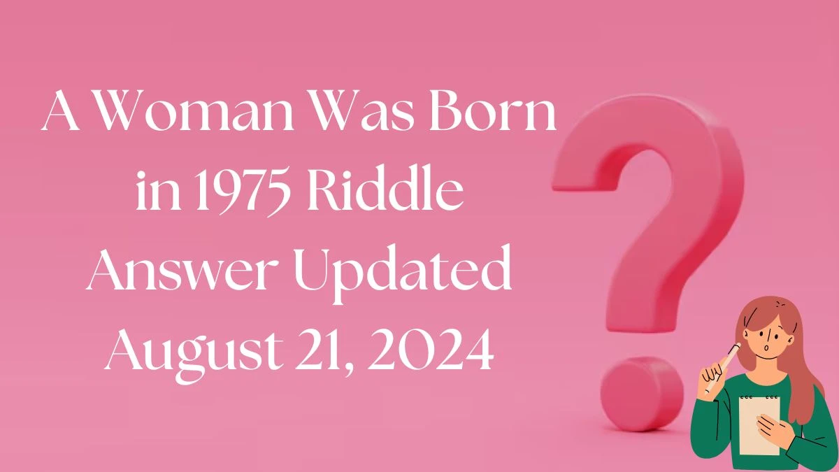 A Woman Was Born in 1975 Riddle Answer and Explanation