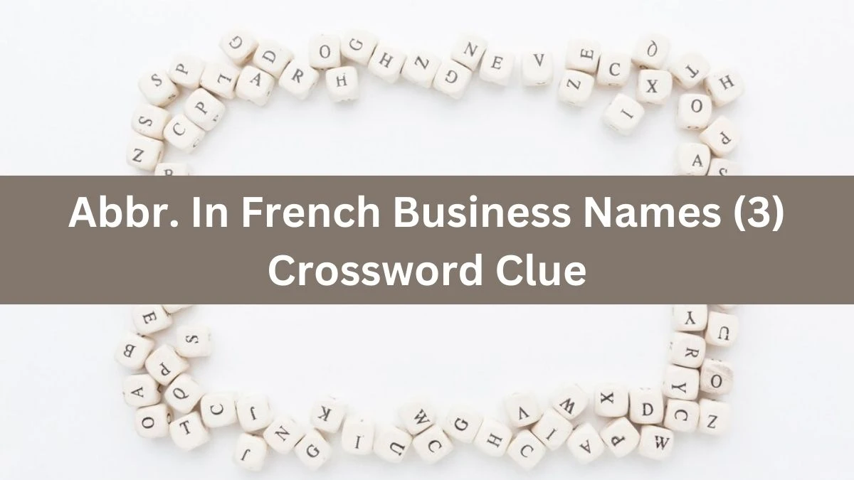 NYT Abbr. In French Business Names (3) Crossword Clue Puzzle Answer from August 03, 2024