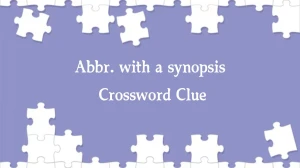 LA Times Abbr. with a synopsis Crossword Clue Puzzle Answer from August 07, 2024