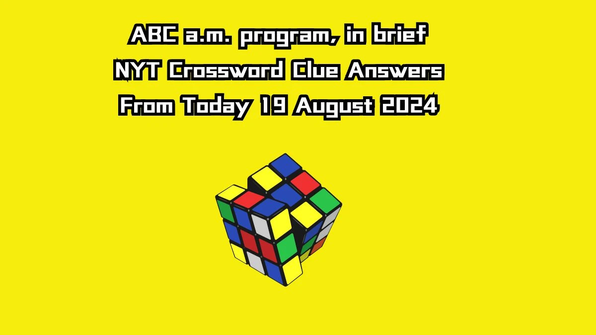 ABC a.m. program, in brief NYT Crossword Clue Puzzle Answer on August 19, 2024