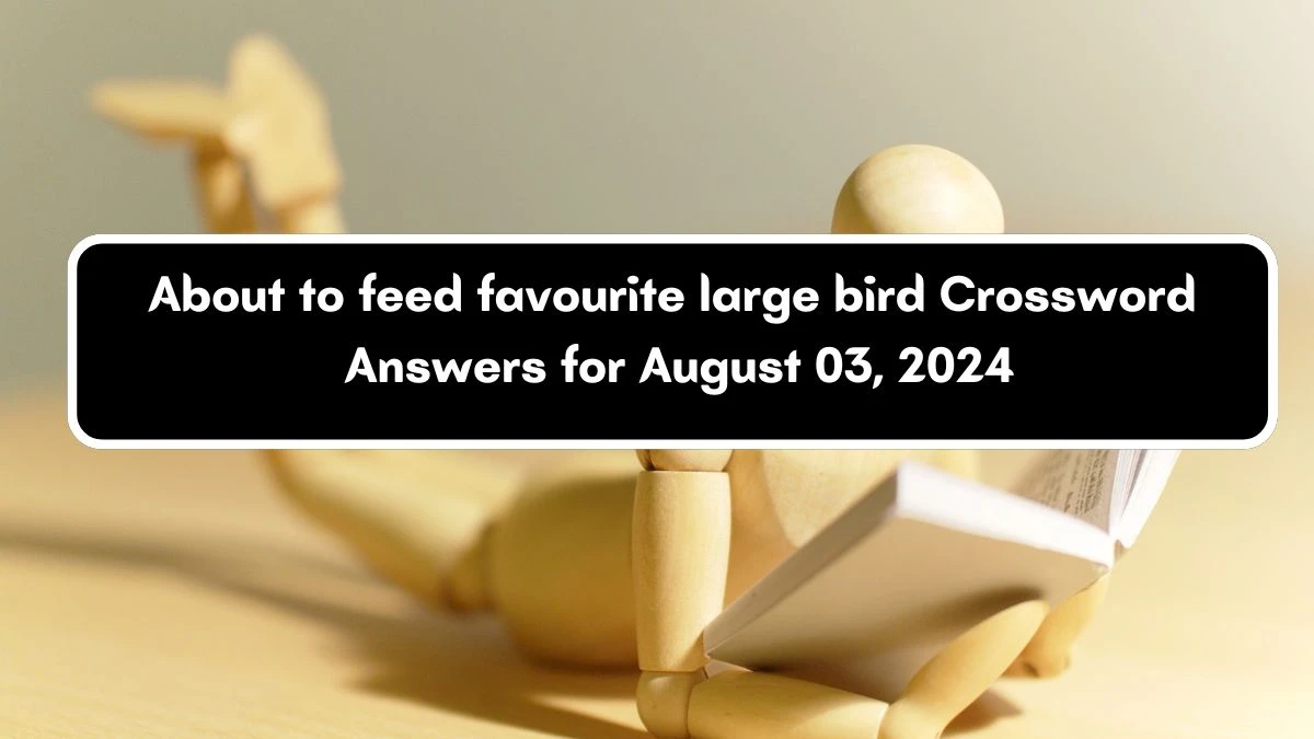 About to feed favourite large bird Crossword Clue Answers on August 03, 2024