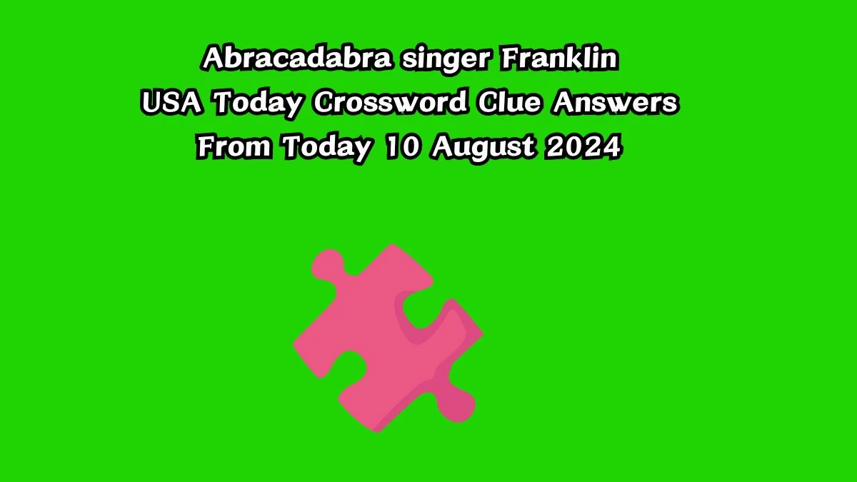 USA Today Abracadabra singer Franklin Crossword Clue Puzzle Answer from August 10, 2024