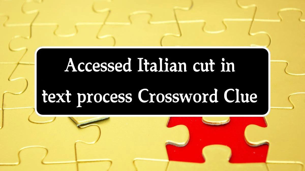 Accessed Italian cut in text process Crossword Clue Answers on August 23, 2024