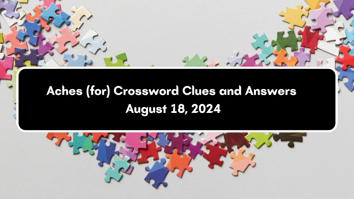 LA Times Aches (for) Crossword Clue Puzzle Answer from August 18, 2024