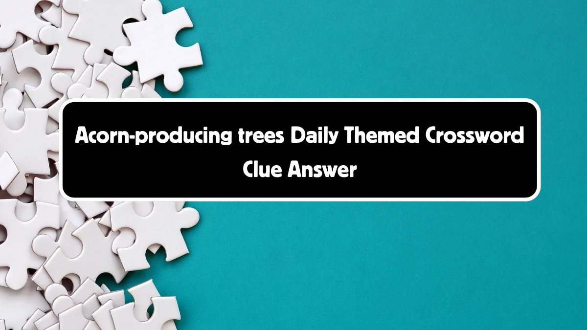 Acorn-producing trees Daily Themed Crossword Clue Puzzle Answer from August 18, 2024