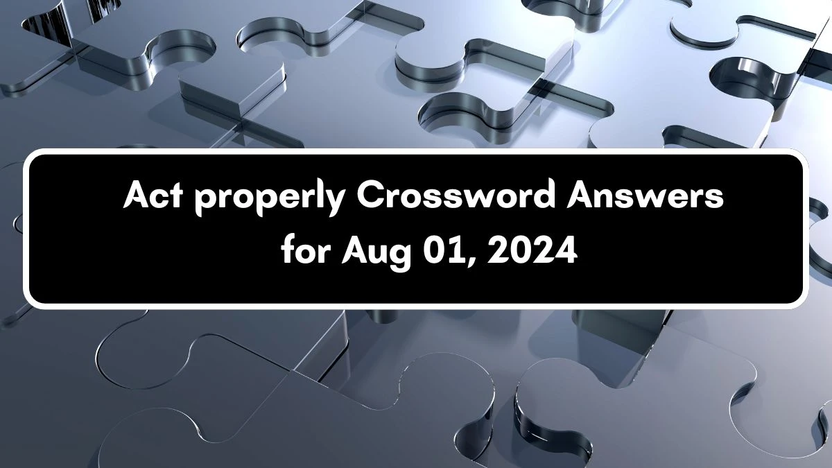 Act properly Universal Crossword Clue Puzzle Answer from August 01, 2024