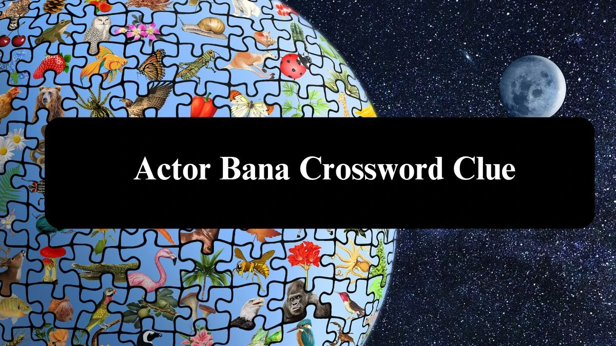 Universal Actor Bana Crossword Clue Puzzle Answer from August 07, 2024