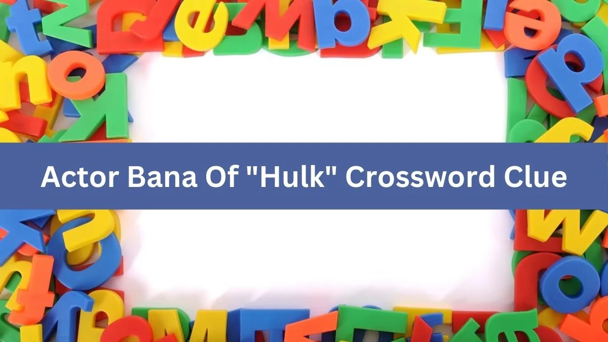 Actor Bana Of Hulk Daily Themed Crossword Clue Puzzle Answer from August 13, 2024