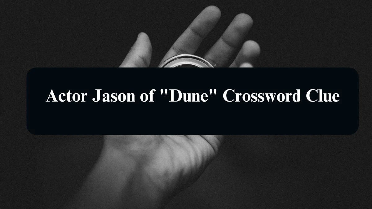 NYT Actor Jason of Dune Crossword Clue Puzzle Answer from August 13, 2024