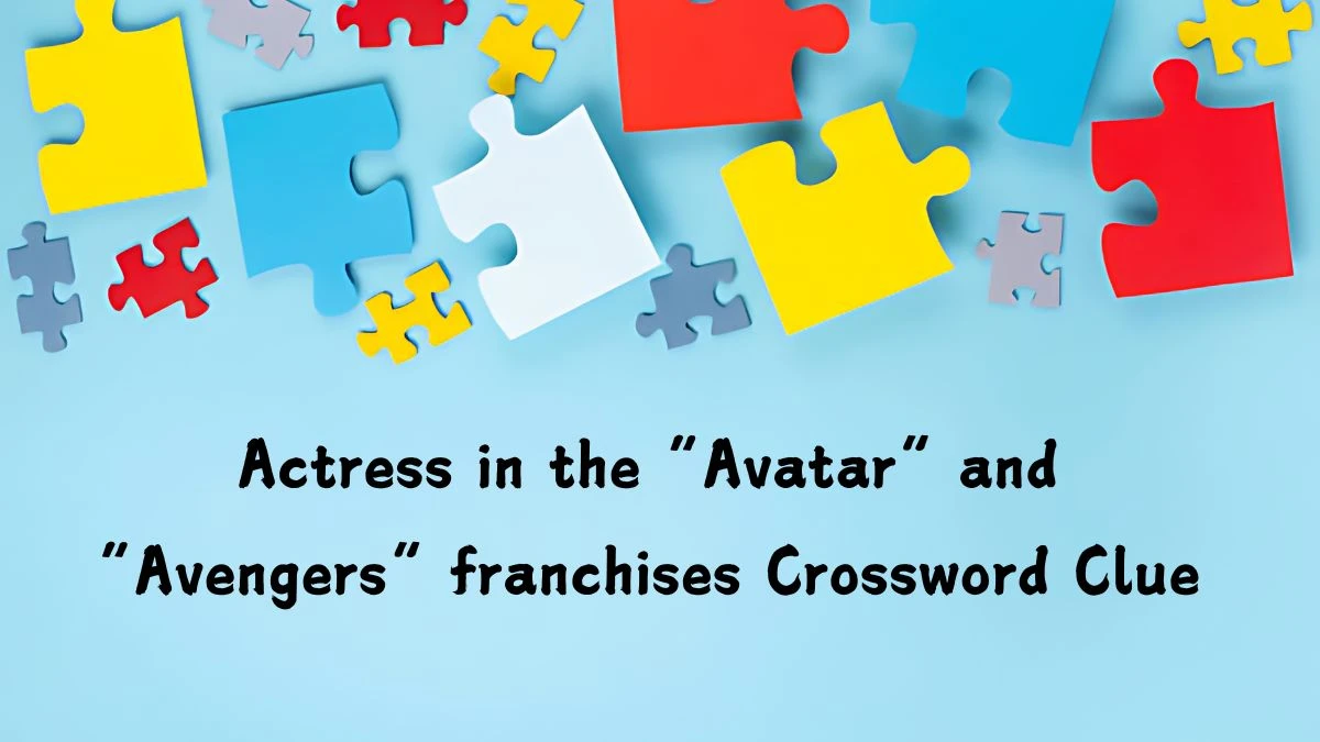 NYT Actress in the “Avatar” and “Avengers” franchises Crossword Clue Puzzle Answer from August 29, 2024