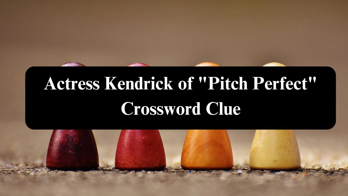 Actress Kendrick of Pitch Perfect Daily Themed Crossword Clue Answers on August 06, 2024