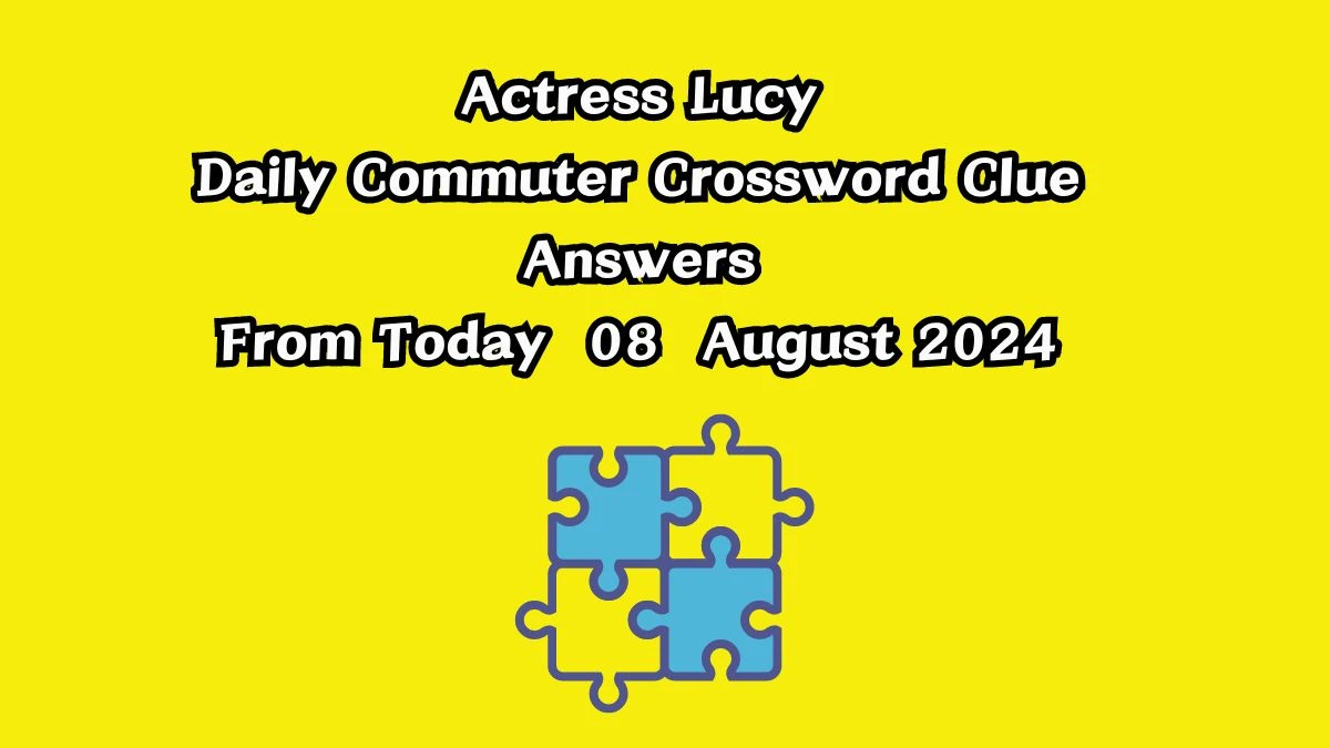 Actress Lucy Daily Commuter Crossword Clue Answers on August 08, 2024