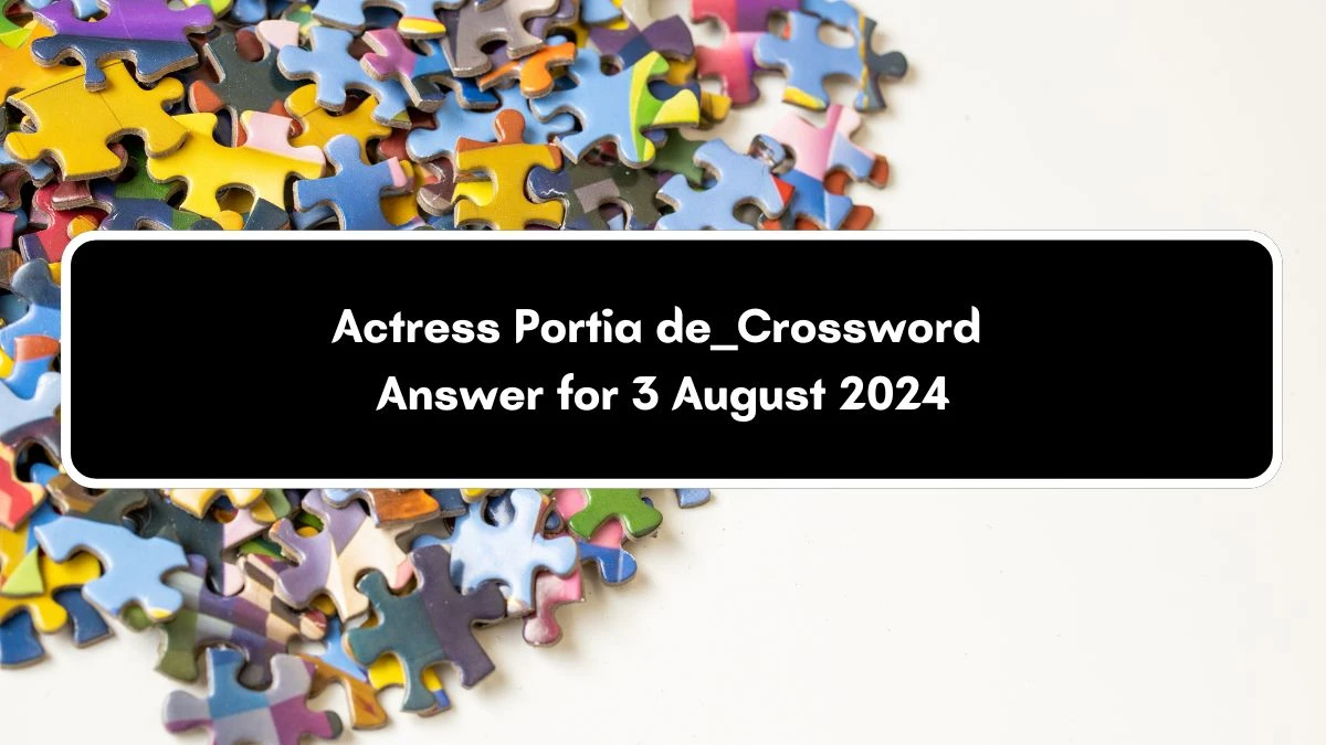 Actress Portia de _ Universal Crossword Clue Puzzle Answer from August 03, 2024