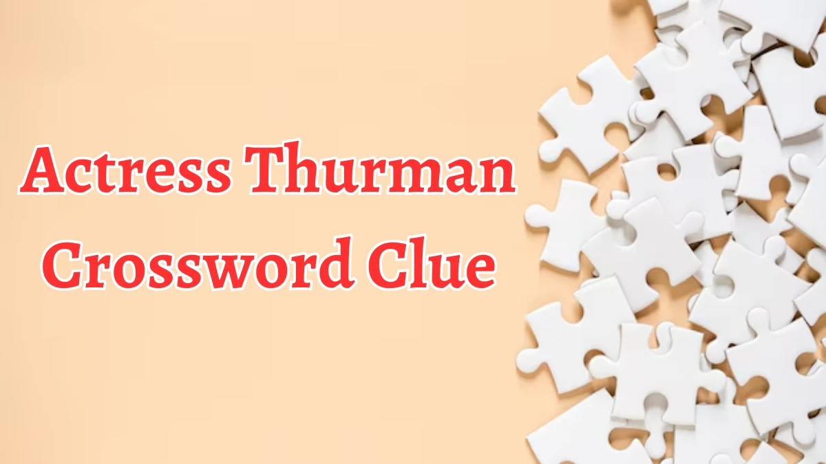 Actress Thurman NYT Crossword Clue Puzzle Answer on August 21, 2024