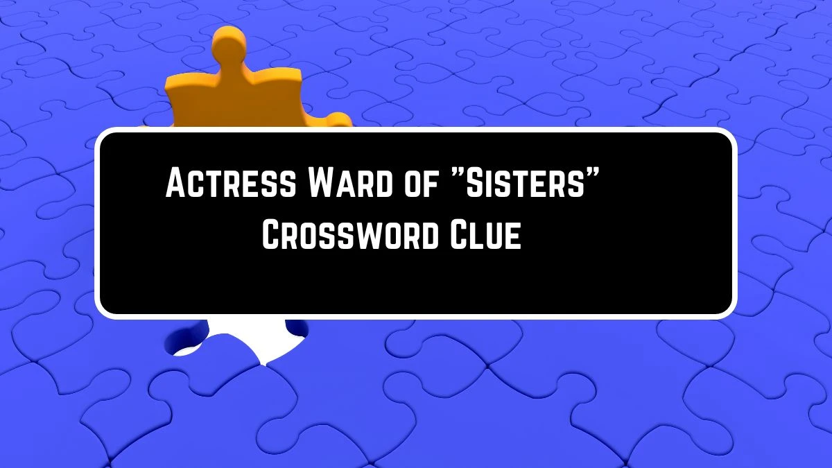 Actress Ward of Sisters Crossword Clue Puzzle Answer from August 15, 2024