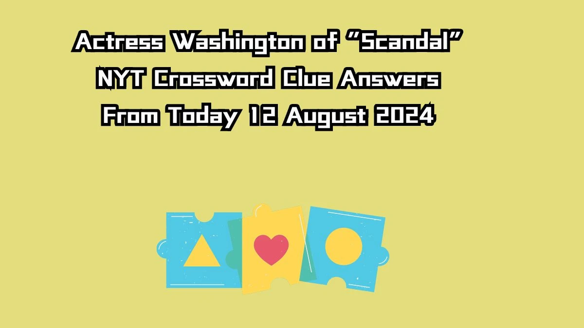 Actress Washington of “Scandal” NYT Crossword Clue Puzzle Answer from August 12, 2024