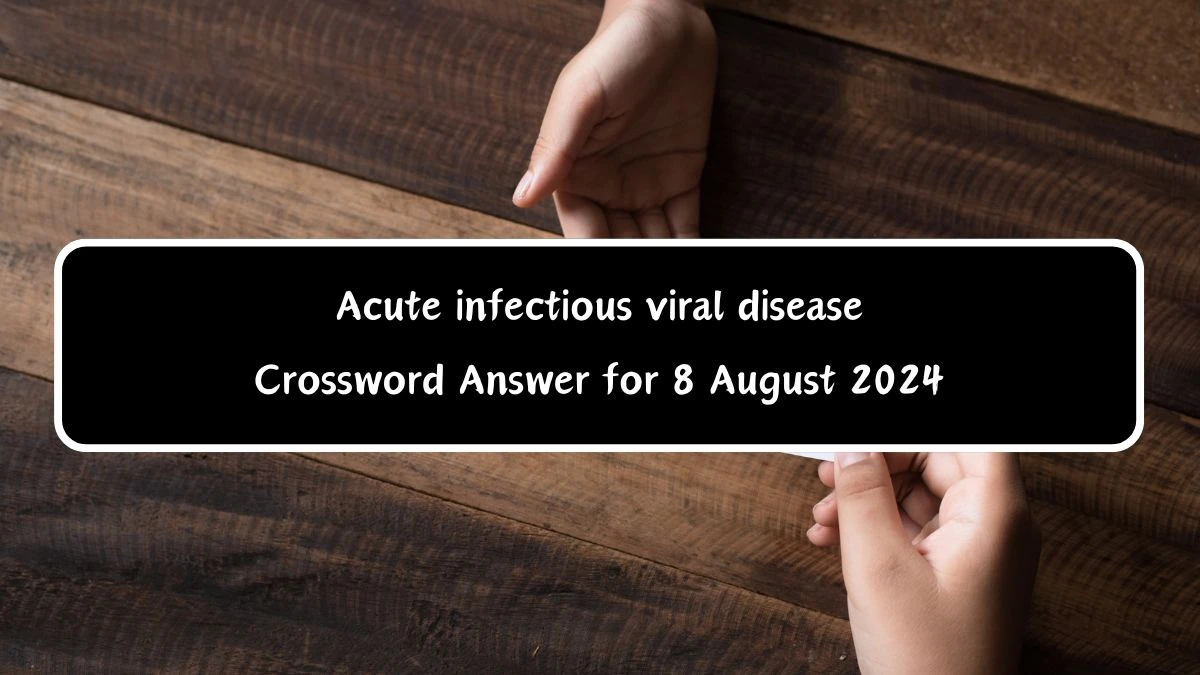 Acute infectious viral disease Crossword Clue Puzzle Answer from August 08, 2024