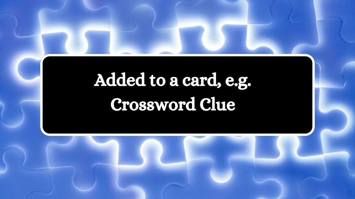 LA Times Added to a card, e.g. Crossword Clue Puzzle Answer from August 10, 2024