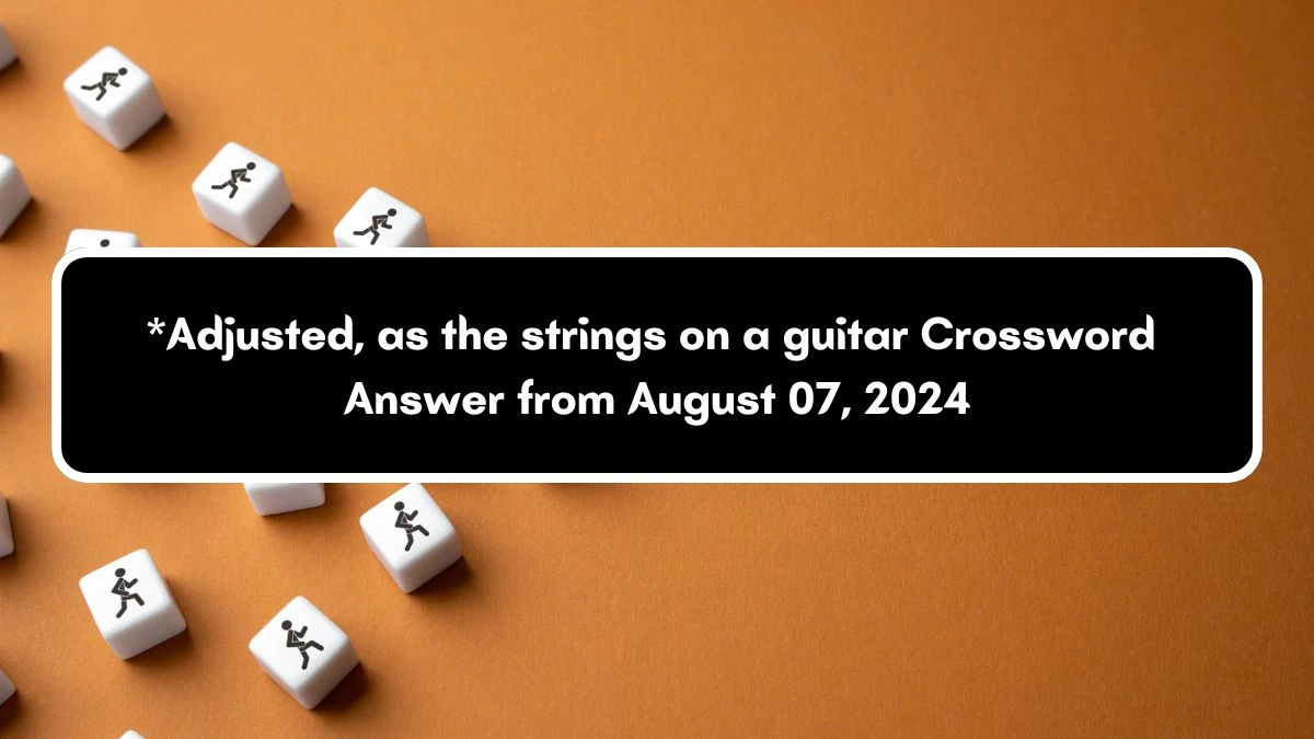 *Adjusted, as the strings on a guitar Daily Themed Crossword Clue Puzzle Answer from August 07, 2024