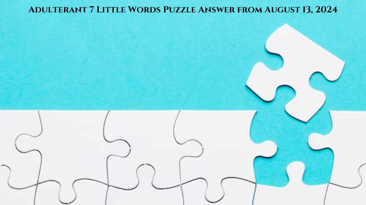 Adulterant 7 Little Words Puzzle Answer from August 13, 2024