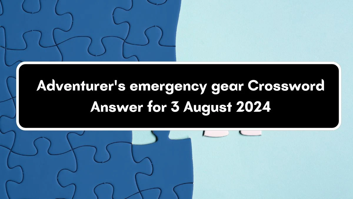 Universal Adventurer's emergency gear Crossword Clue Puzzle Answer from August 03, 2024