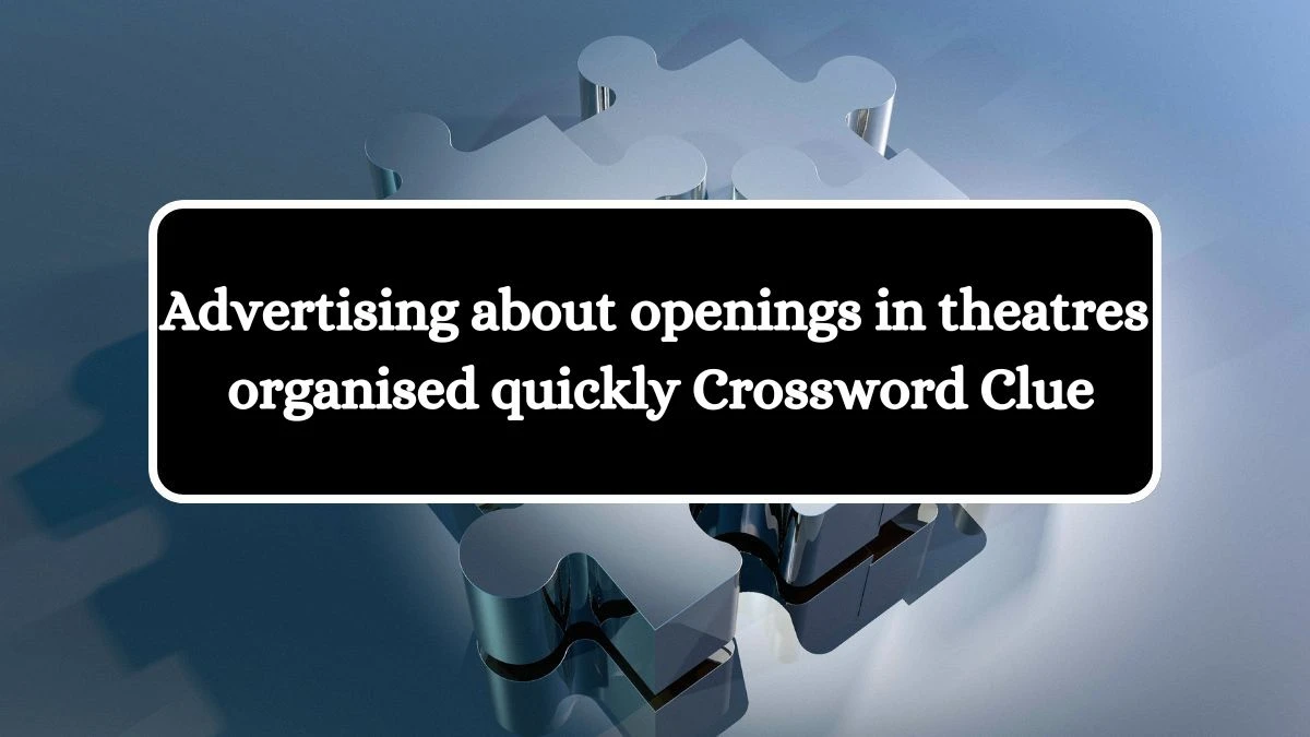 Advertising about openings in theatres organised quickly Crossword Clue Answers on August 06, 2024