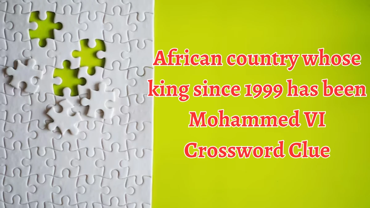 African country whose king since 1999 has been Mohammed VI Crossword Clue Puzzle Answer from August 15, 2024