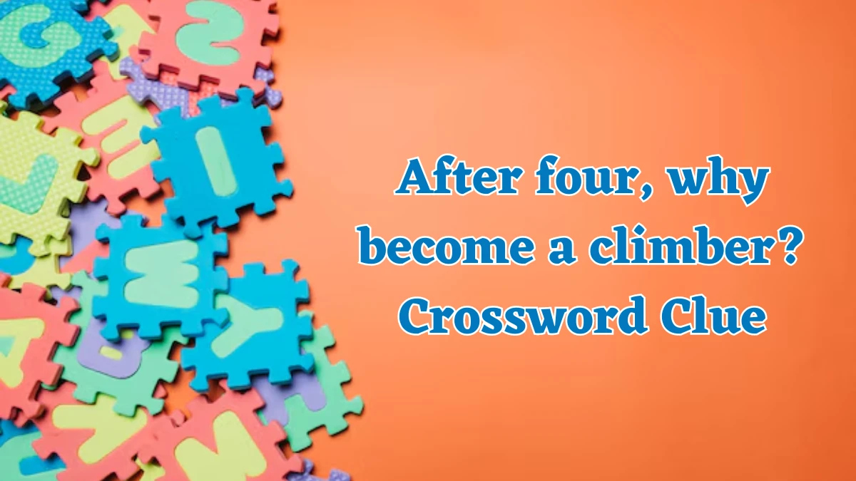 After four, why become a climber? Crossword Clue Puzzle Answer from August 03, 2024