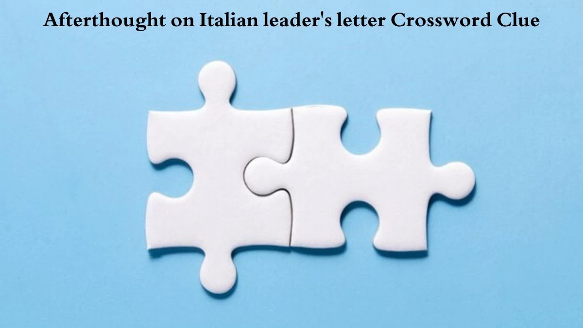 Afterthought on Italian leader's letter Crossword Clue Puzzle Answer from August 04, 2024