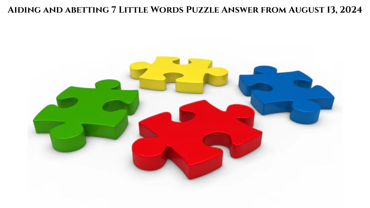 Aiding and abetting 7 Little Words Puzzle Answer from August 13, 2024