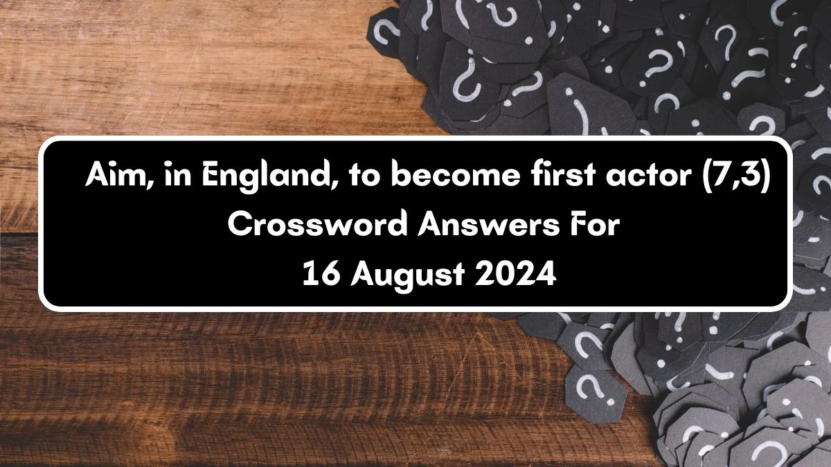 Aim, in England, to become first actor (7,3) Crossword Clue Puzzle Answer from August 16, 2024