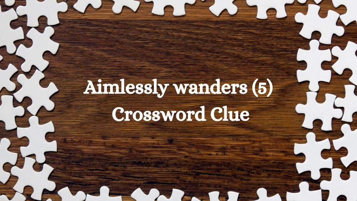 Aimlessly wanders (5) Crossword Clue Puzzle Answer from August 06, 2024