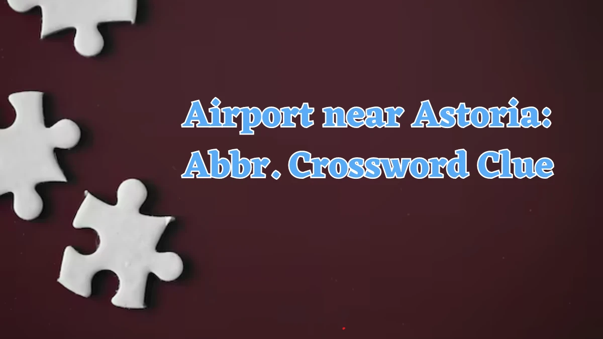 LA Times Airport near Astoria: Abbr. Crossword Puzzle Answer from August 18, 2024