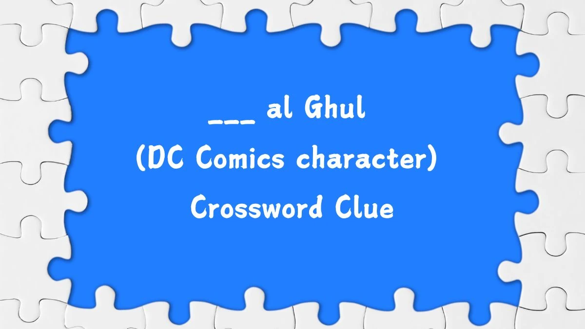 ___ al Ghul (DC Comics character) Daily Themed Crossword Clue Puzzle Answer from August 03, 2024