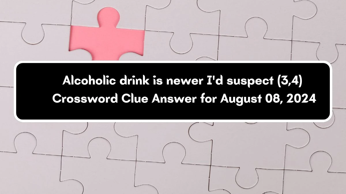 Alcoholic drink is newer I'd suspect (3,4) Crossword Clue Puzzle Answer from August 08, 2024